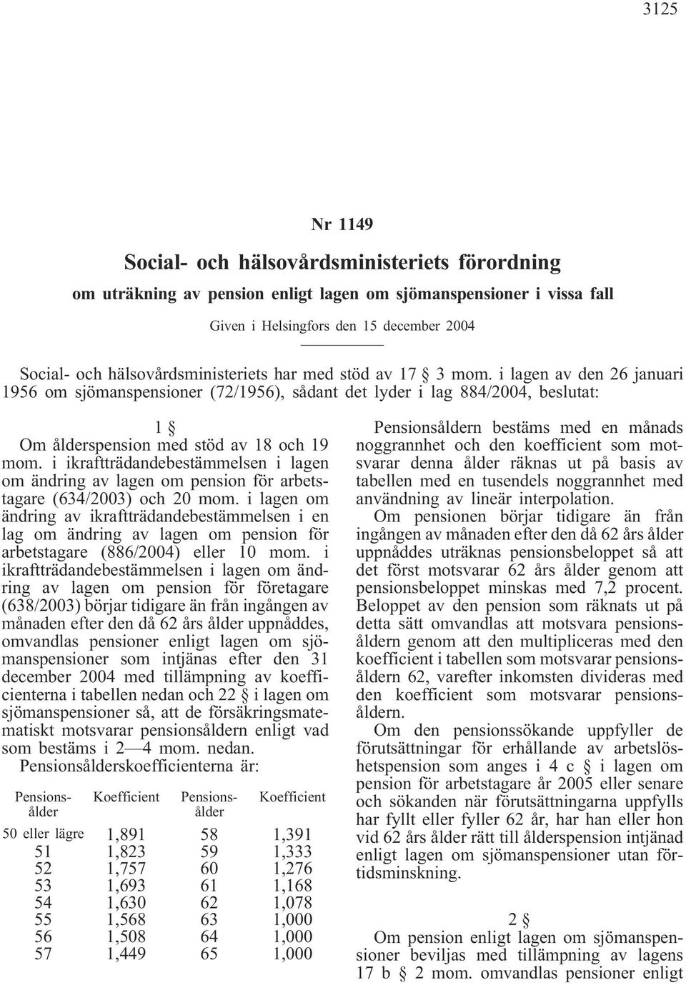 i ikraftträdandebestämmelsen i lagen om ändring av lagen om pension för arbetstagare (634/2003) och 20 mom.