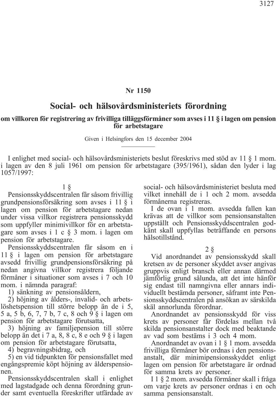 i lagen av den 8 juli 1961 om pension för arbetstagare (395/1961), sådan den lyder i lag 1057/1997: 1 Pensionsskyddscentralen får såsom frivillig grundpensionsförsäkring som avses i 11 i lagen om