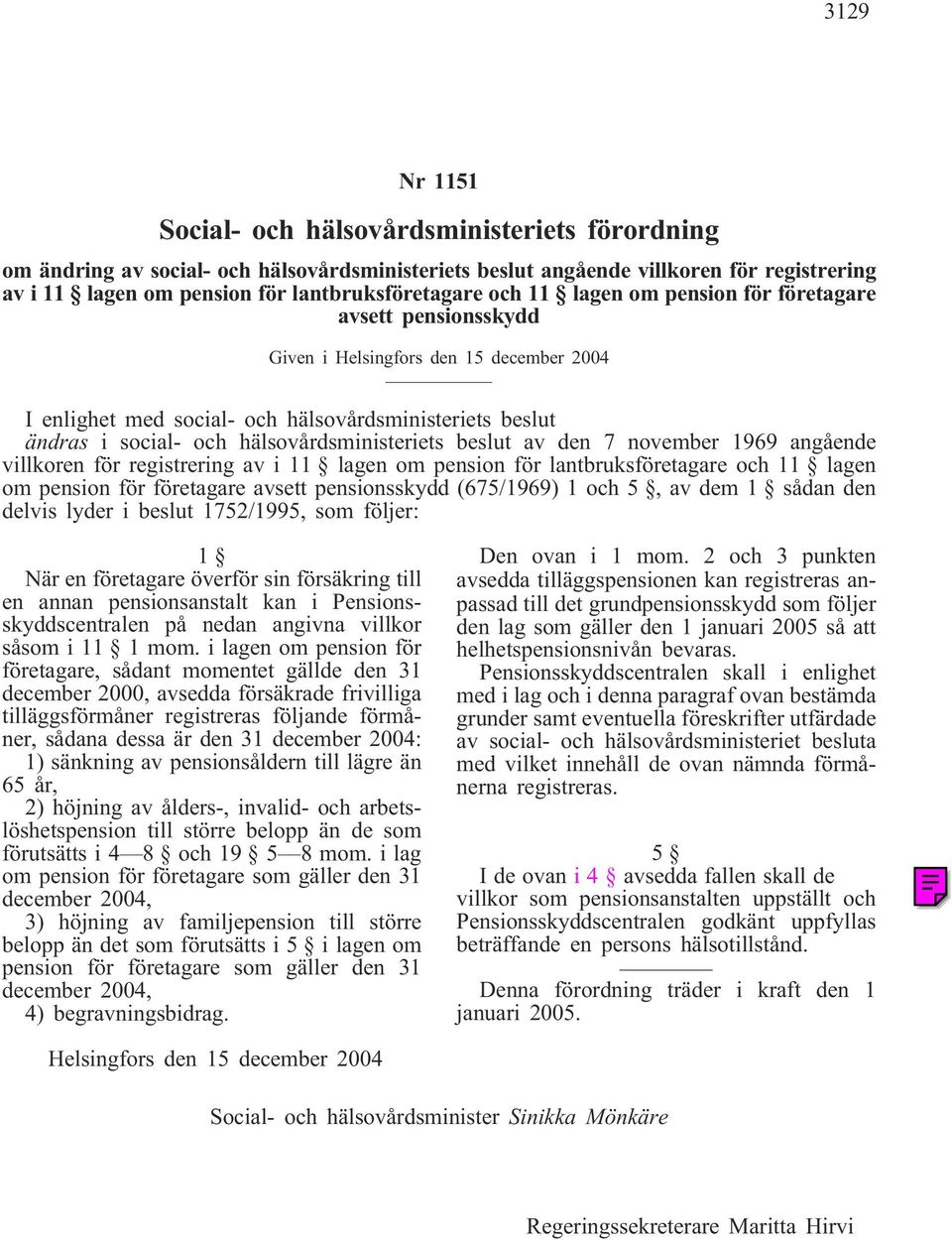 den 7 november 1969 angående villkoren för registrering av i11 lagen om pension för lantbruksföretagare och 11 lagen om pension för företagare avsett pensionsskydd (675/1969) 1och 5, av dem 1 sådan