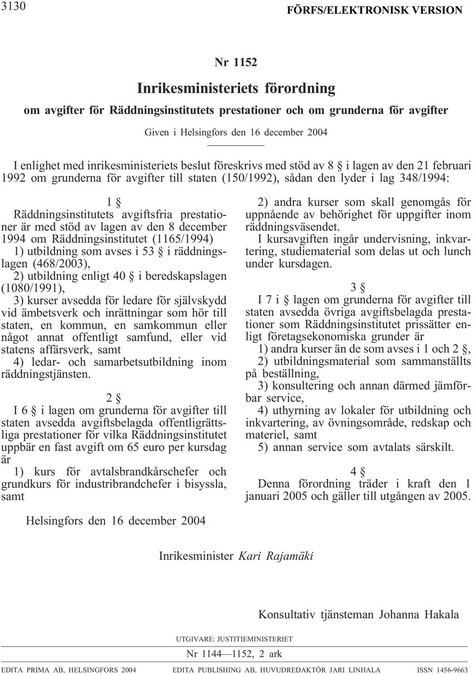 Räddningsinstitutets avgiftsfria prestationer är med stöd av lagen av den 8 december 1994 om Räddningsinstitutet (1165/1994) 1) utbildning som avses i 53 i räddningslagen (468/2003), 2) utbildning