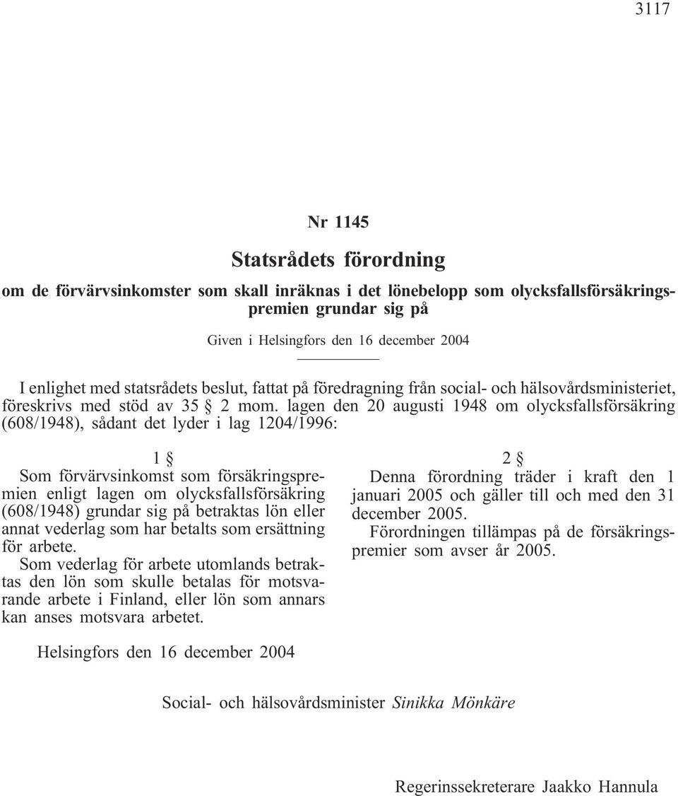 lagen den 20 augusti 1948 om olycksfallsförsäkring (608/1948), sådant det lyder i lag 1204/1996: 1 Som förvärvsinkomst som försäkringspremien enligt lagen om olycksfallsförsäkring (608/1948) grundar