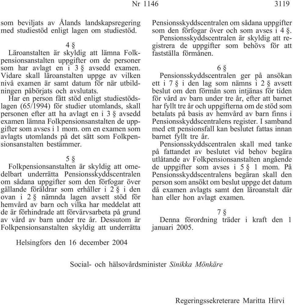 Vidare skall läroanstalten uppge av vilken nivå examen är samt datum för när utbildningen påbörjats och avslutats.