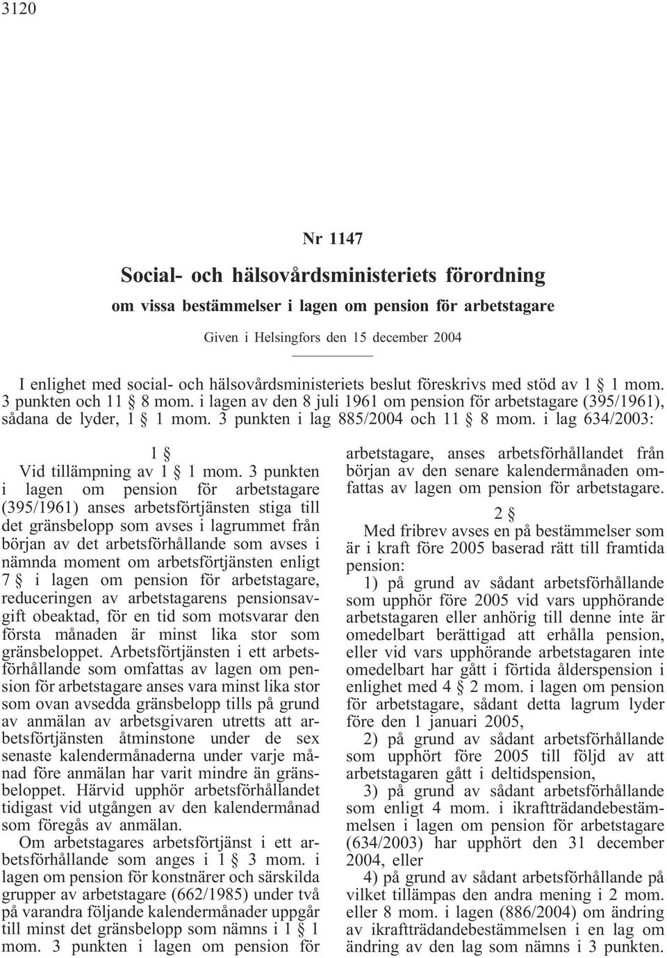 3 punkten i lag 885/2004 och 11 8 mom. i lag 634/2003: 1 Vid tillämpning av 1 1 mom.