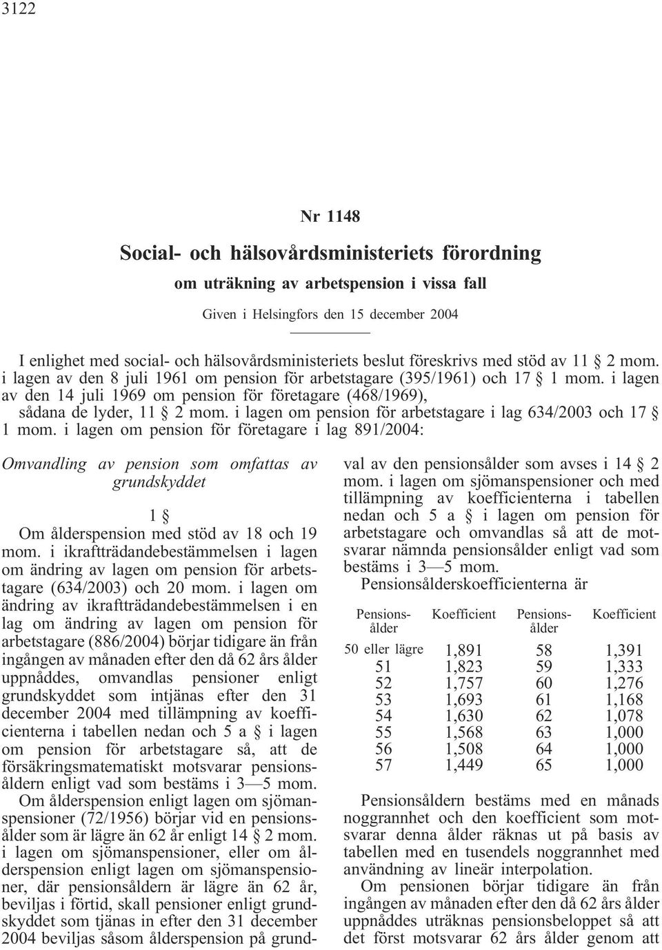 i lagen av den 14 juli 1969 om pension för företagare (468/1969), sådana de lyder, 11 2 mom. i lagen om pension för arbetstagare i lag 634/2003 och 17 1 mom.