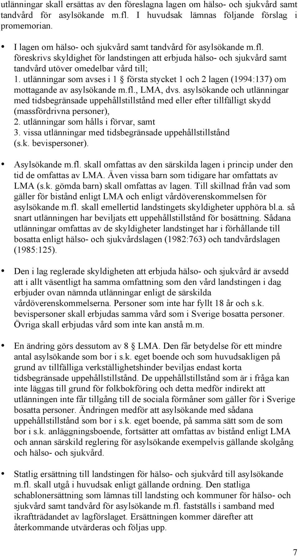 utlänningar som avses i 1 första stycket 1 och 2 lagen (1994:137) om mottagande av asylsökande m.fl., LMA, dvs.