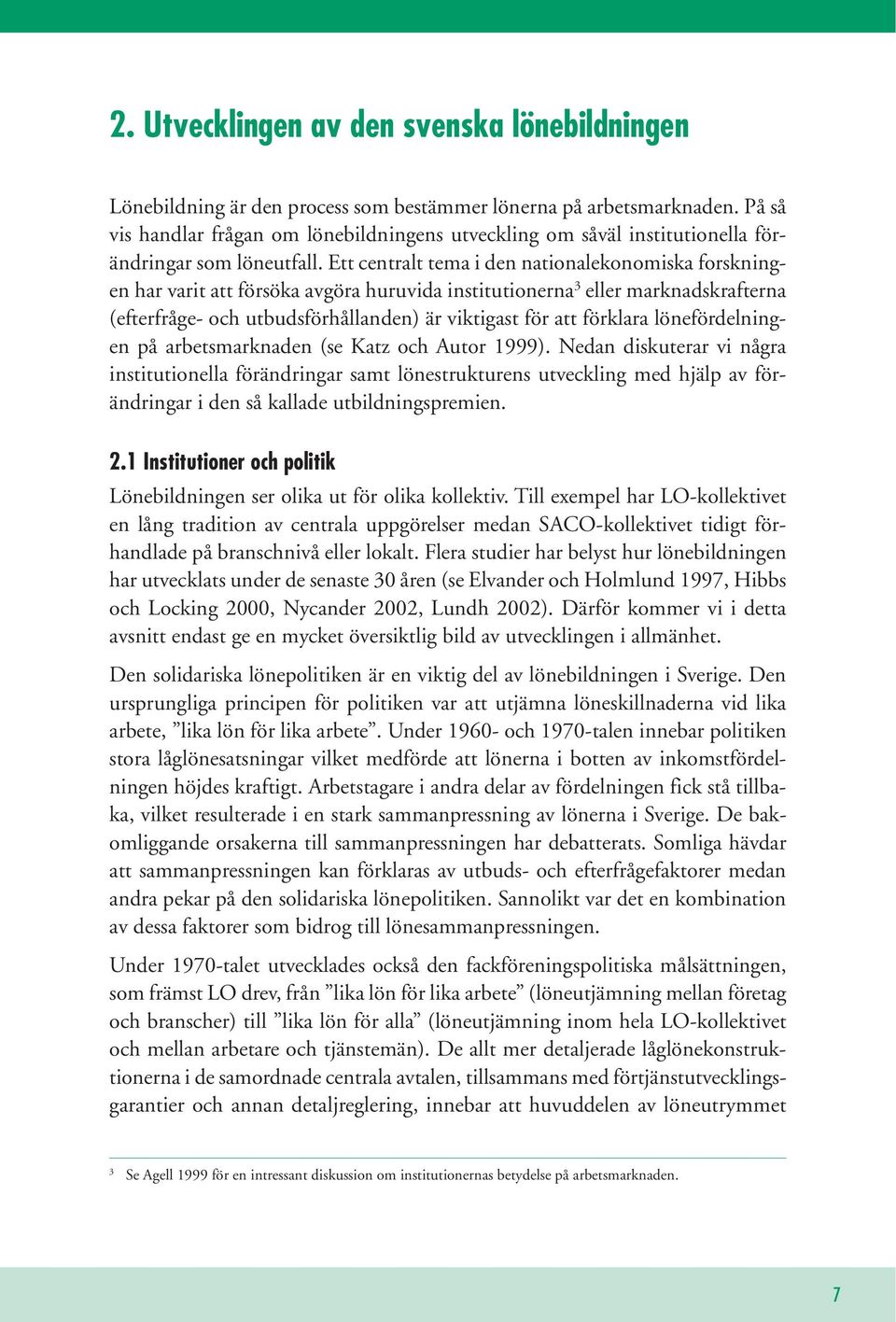 Ett centralt tema i den nationalekonomiska forskningen har varit att försöka avgöra huruvida institutionerna 3 eller marknadskrafterna (efterfråge- och utbudsförhållanden) är viktigast för att