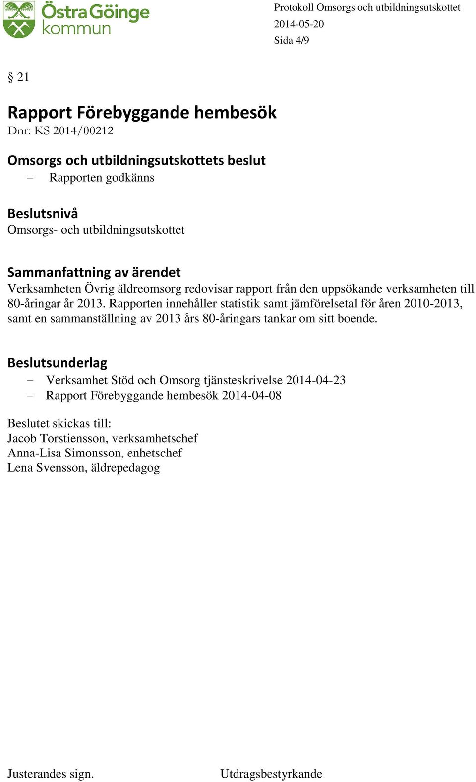 Rapporten innehåller statistik samt jämförelsetal för åren 2010-2013, samt en sammanställning av 2013 års 80-åringars tankar om sitt boende.