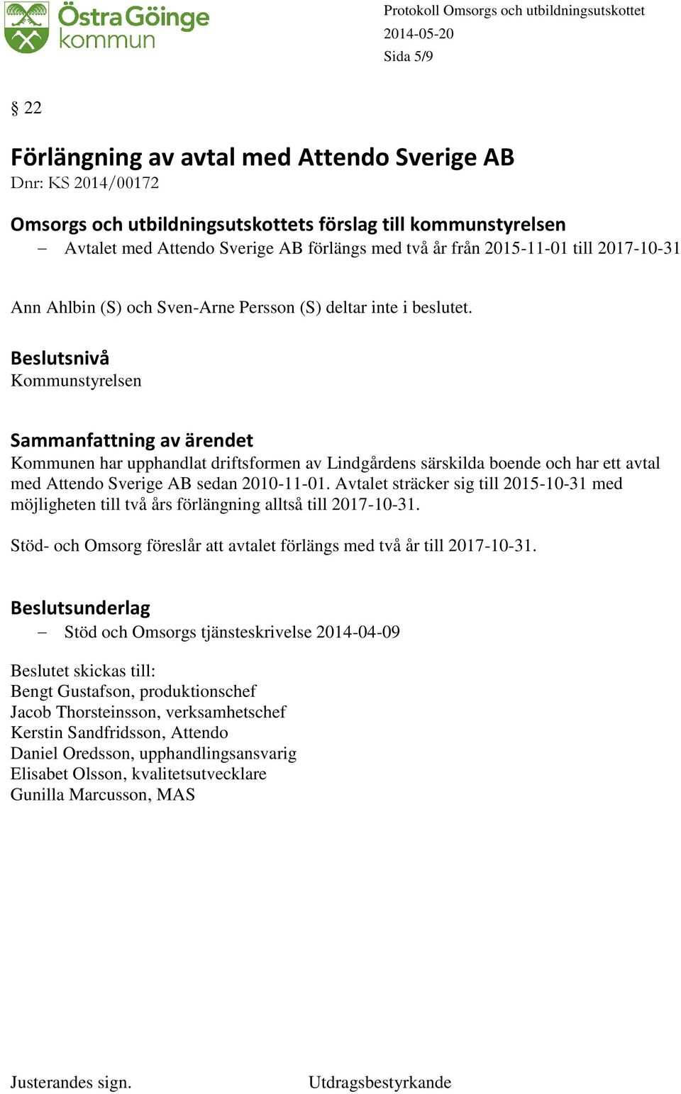 Kommunstyrelsen Kommunen har upphandlat driftsformen av Lindgårdens särskilda boende och har ett avtal med Attendo Sverige AB sedan 2010-11-01.