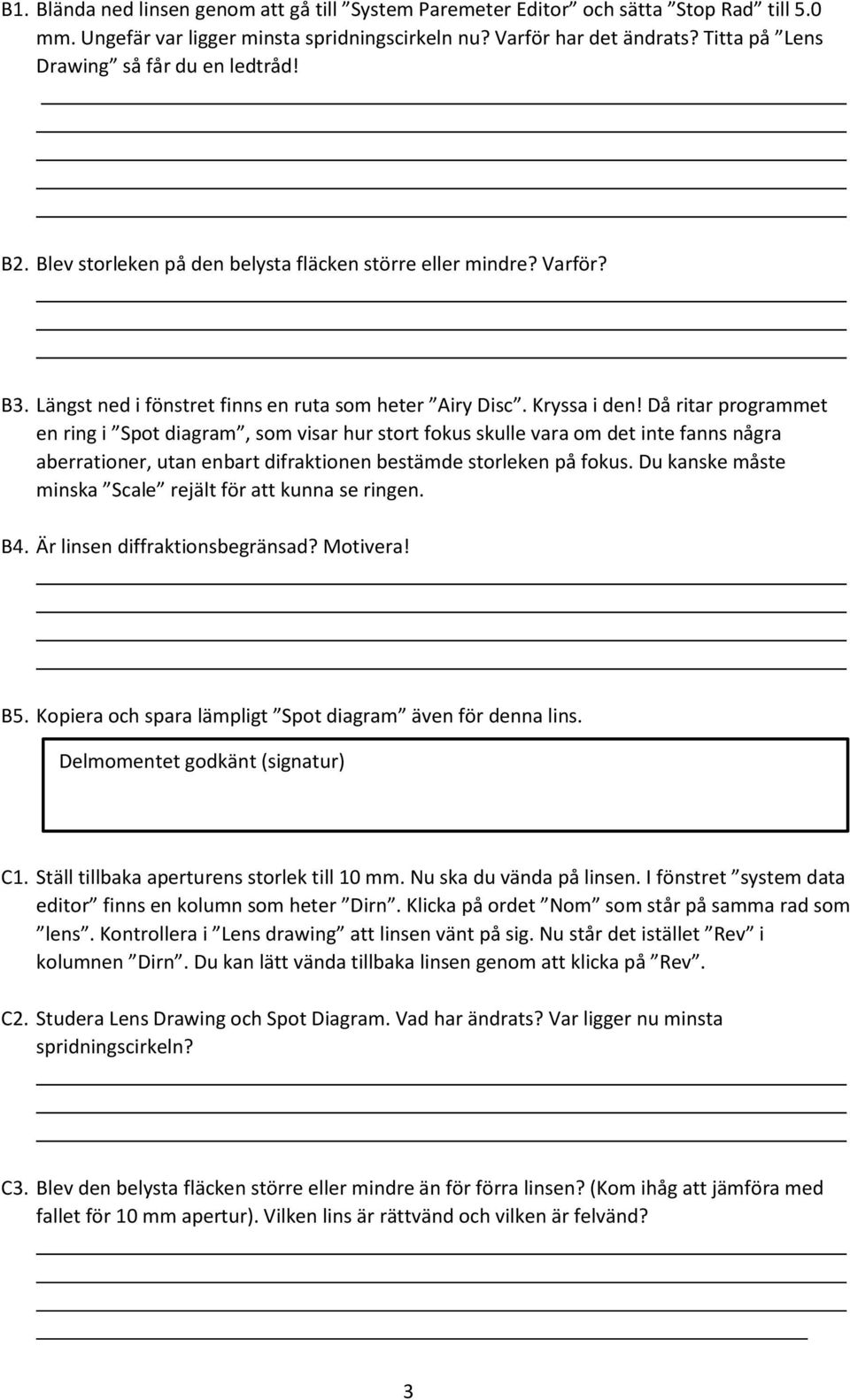 Då ritar programmet en ring i Spot diagram, som visar hur stort fokus skulle vara om det inte fanns några aberrationer, utan enbart difraktionen bestämde storleken på fokus.