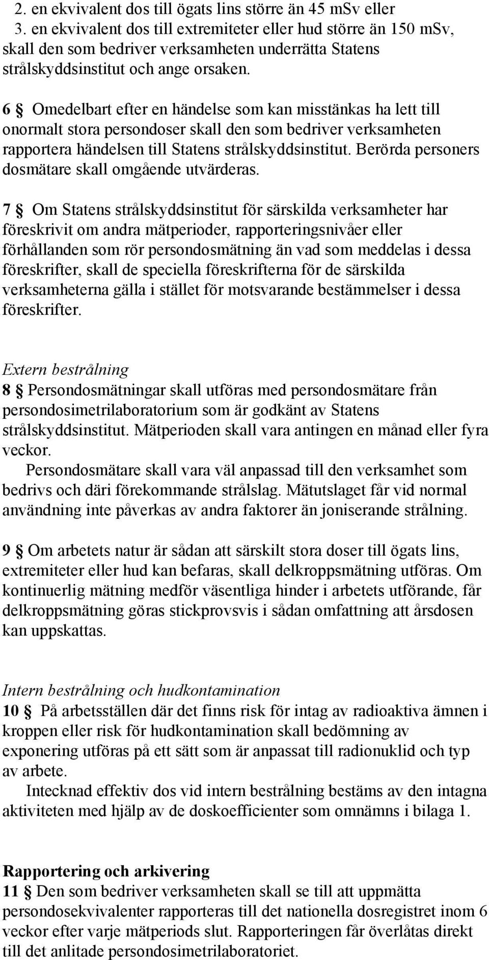 6 Omedelbart efter en händelse som kan misstänkas ha lett till onormalt stora persondoser skall den som bedriver verksamheten rapportera händelsen till Statens strålskyddsinstitut.