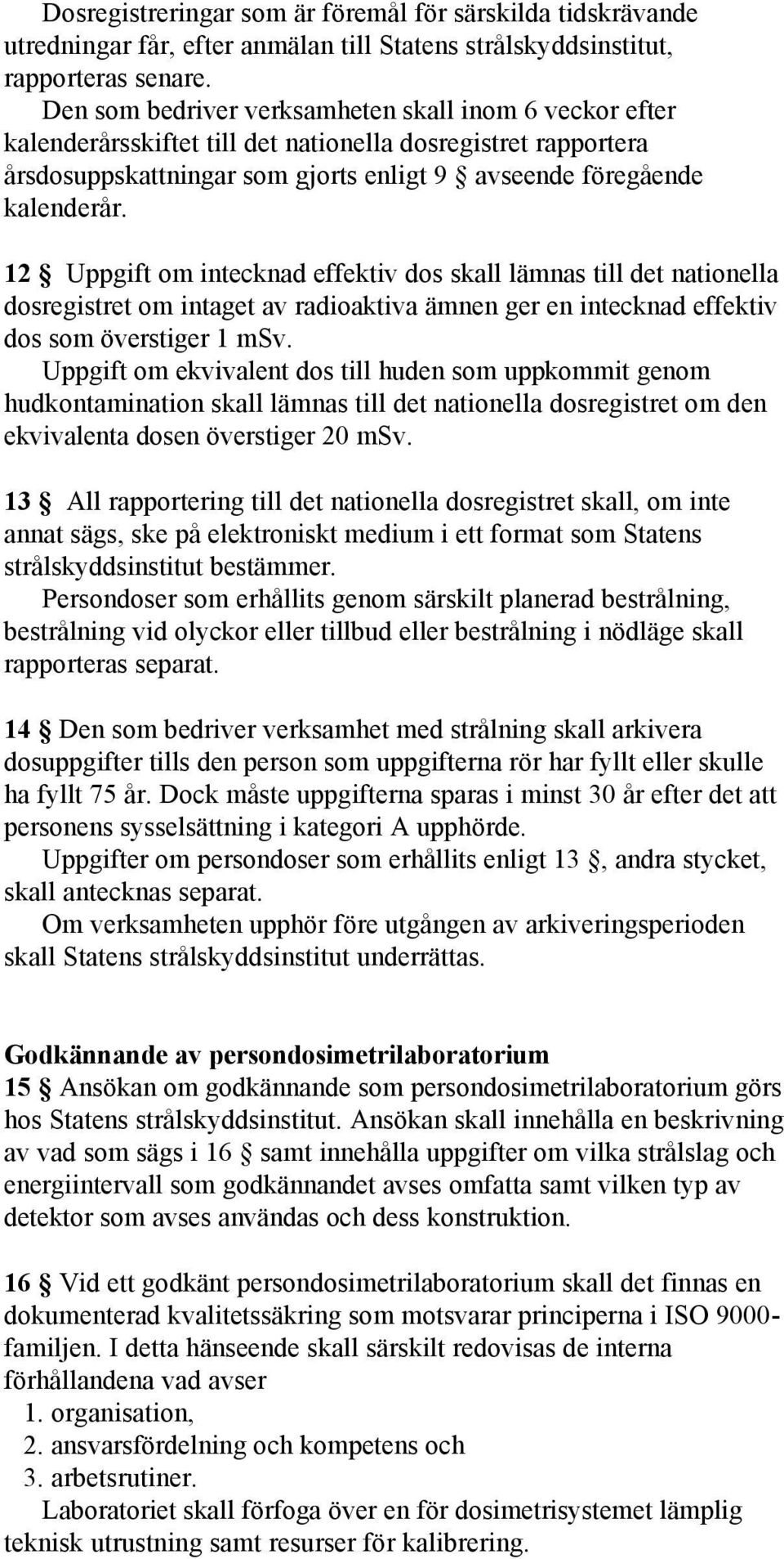 12 Uppgift om intecknad effektiv dos skall lämnas till det nationella dosregistret om intaget av radioaktiva ämnen ger en intecknad effektiv dos som överstiger 1 msv.