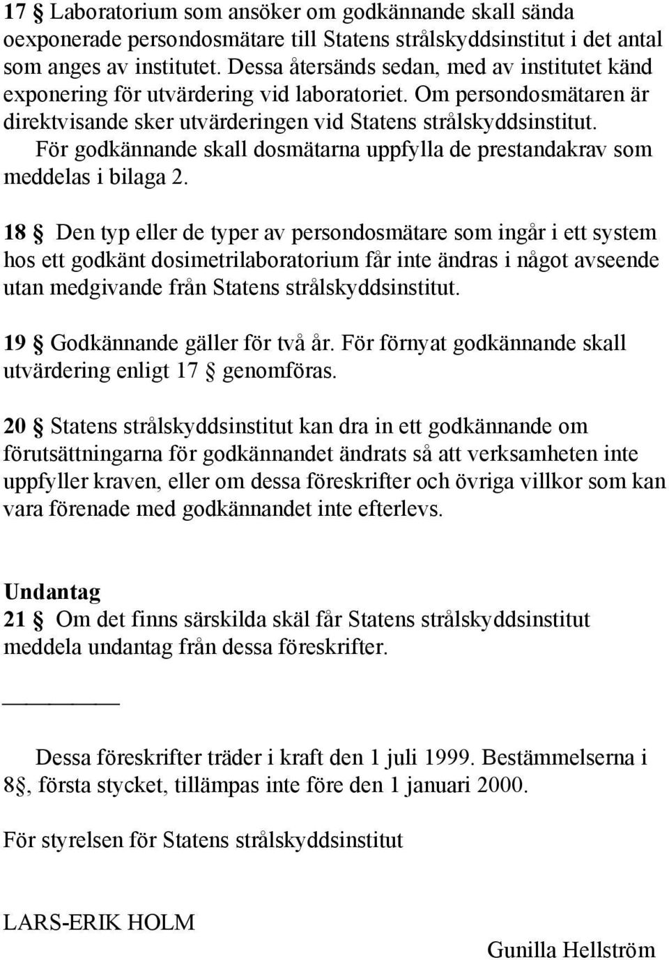 För godkännande skall dosmätarna uppfylla de prestandakrav som meddelas i bilaga 2.