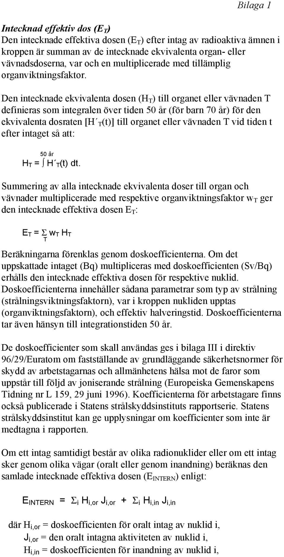 Den intecknade ekvivalenta dosen (H T ) till organet eller vävnaden T definieras som integralen över tiden 50 år (för barn 70 år) för den ekvivalenta dosraten [H T(t)] till organet eller vävnaden T