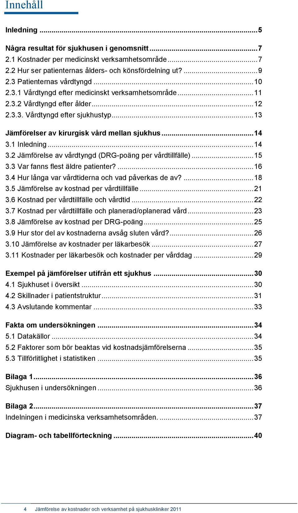 .. 13 Jämförelser av kirurgisk vård mellan sjukhus... 14 3.1 Inledning... 14 3.2 Jämförelse av vårdtyngd (DRG-poäng per vårdtillfälle)... 15 3.3 Var fanns flest äldre patienter?... 16 3.