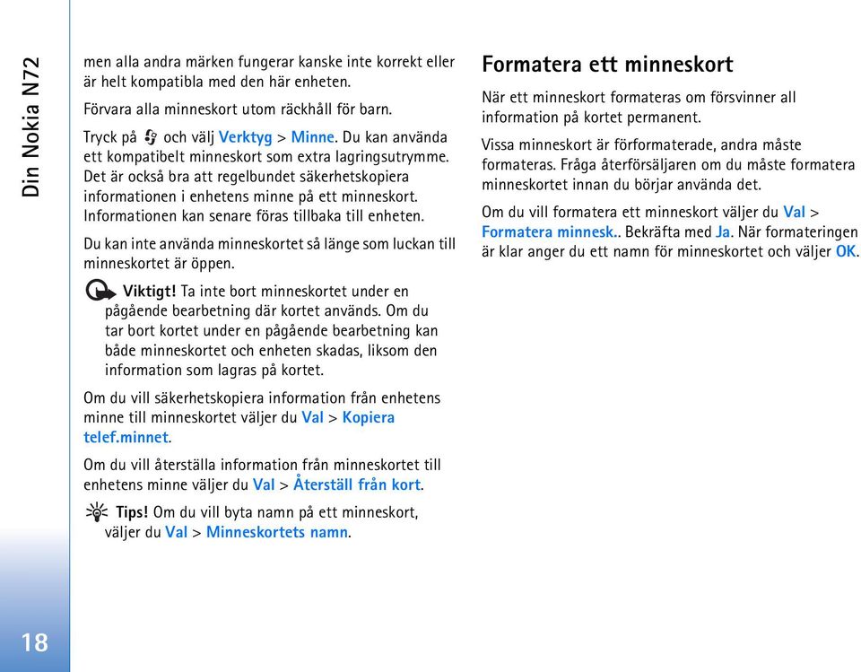 Informationen kan senare föras tillbaka till enheten. Du kan inte använda minneskortet så länge som luckan till minneskortet är öppen. Viktigt!