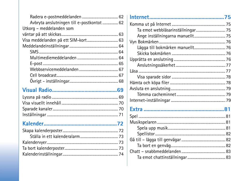 .. 70 Sparade kanaler... 70 Inställningar... 71 Kalender...72 Skapa kalenderposter... 72 Ställa in ett kalenderalarm... 73 Kalendervyer... 73 Ta bort kalenderposter... 73 Kalenderinställningar.