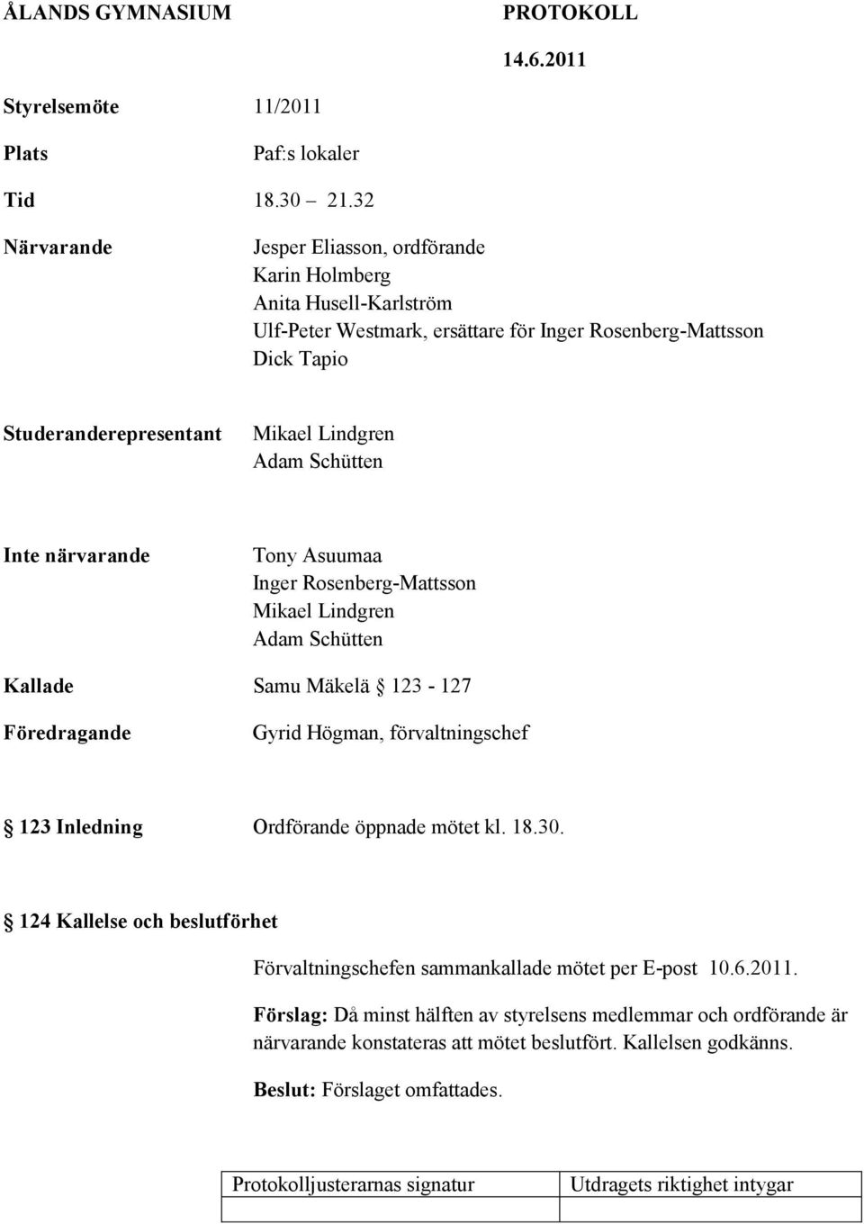 Lindgren Adam Schütten Inte närvarande Tony Asuumaa Inger Rosenberg-Mattsson Mikael Lindgren Adam Schütten Kallade Samu Mäkelä 123-127 Föredragande Gyrid Högman, förvaltningschef