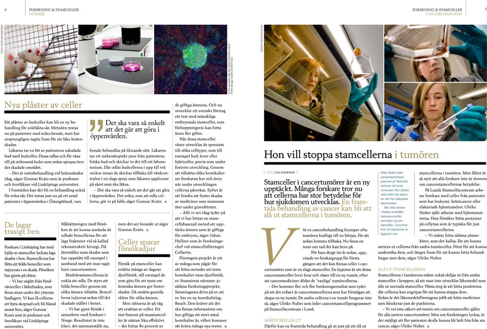 Läkarna tar en bit av patientens oskadade hud med hudceller. Dessa odlas och får växa till på mikrosmå kulor som sedan sprayas över det skadade området.