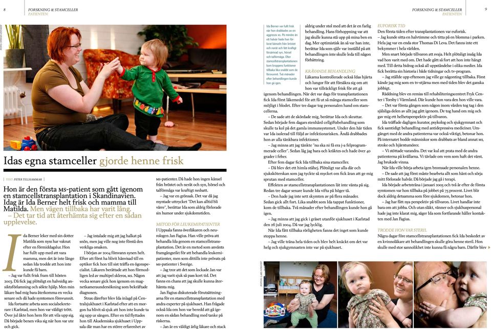 da Berner leker med sin dotter Matilda som nyss har vaknat efter en förmiddagslur. Hon har fullt upp med att vara mamma, men det är inte länge sedan Ida trodde att hon inte kunde få barn.