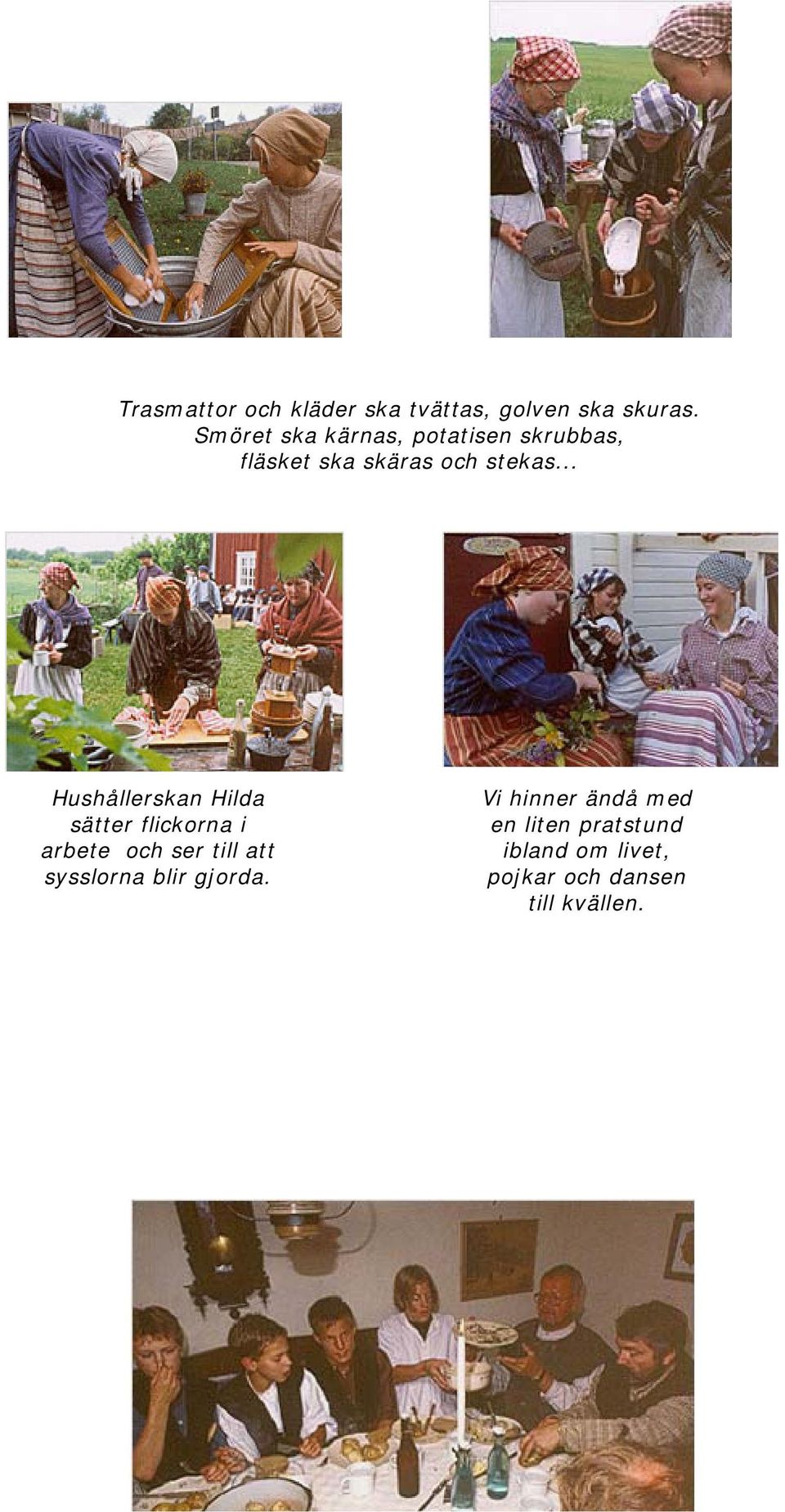 .. Hushållerskan Hilda sätter flickorna i arbete och ser till att