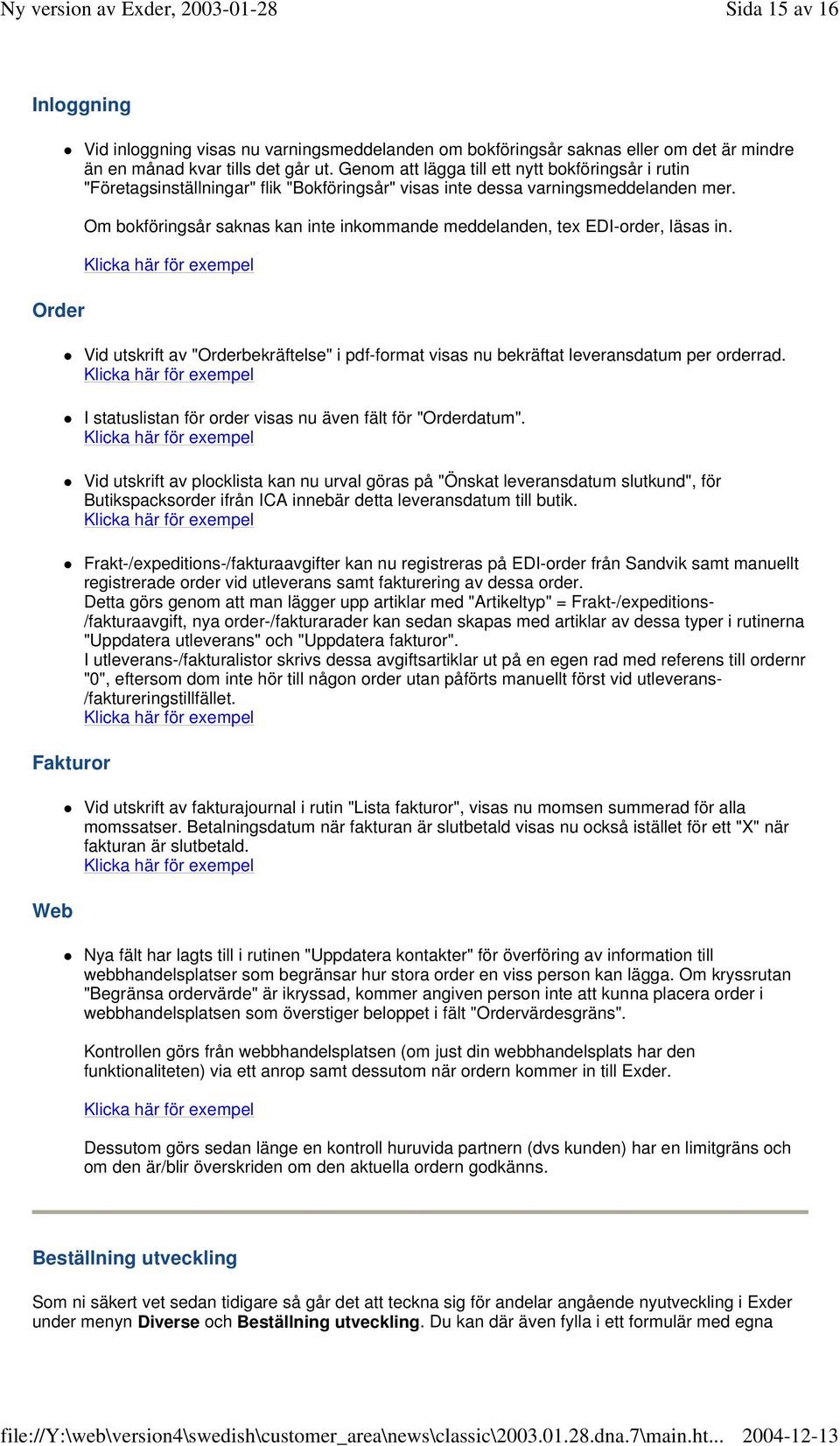 Om bokföringsår saknas kan inte inkommande meddelanden, tex EDI-order, läsas in. Klicka här för exempel Vid utskrift av "Orderbekräftelse" i pdf-format visas nu bekräftat leveransdatum per orderrad.