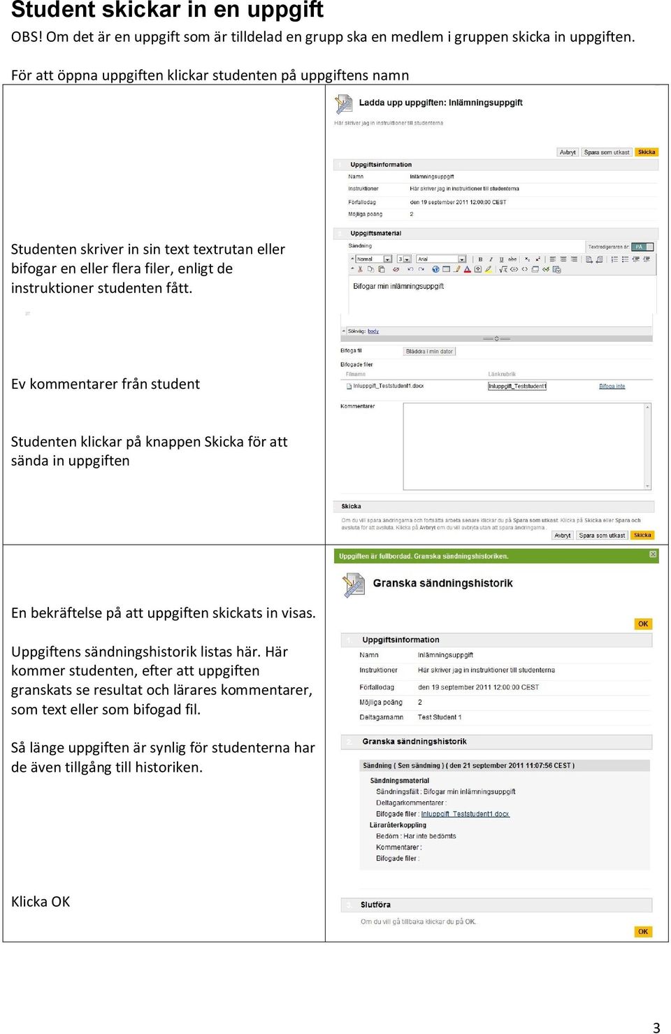 Ev kommentarer från student Studenten klickar på knappen Skicka för att sända in uppgiften En bekräftelse på att uppgiften skickats in visas.