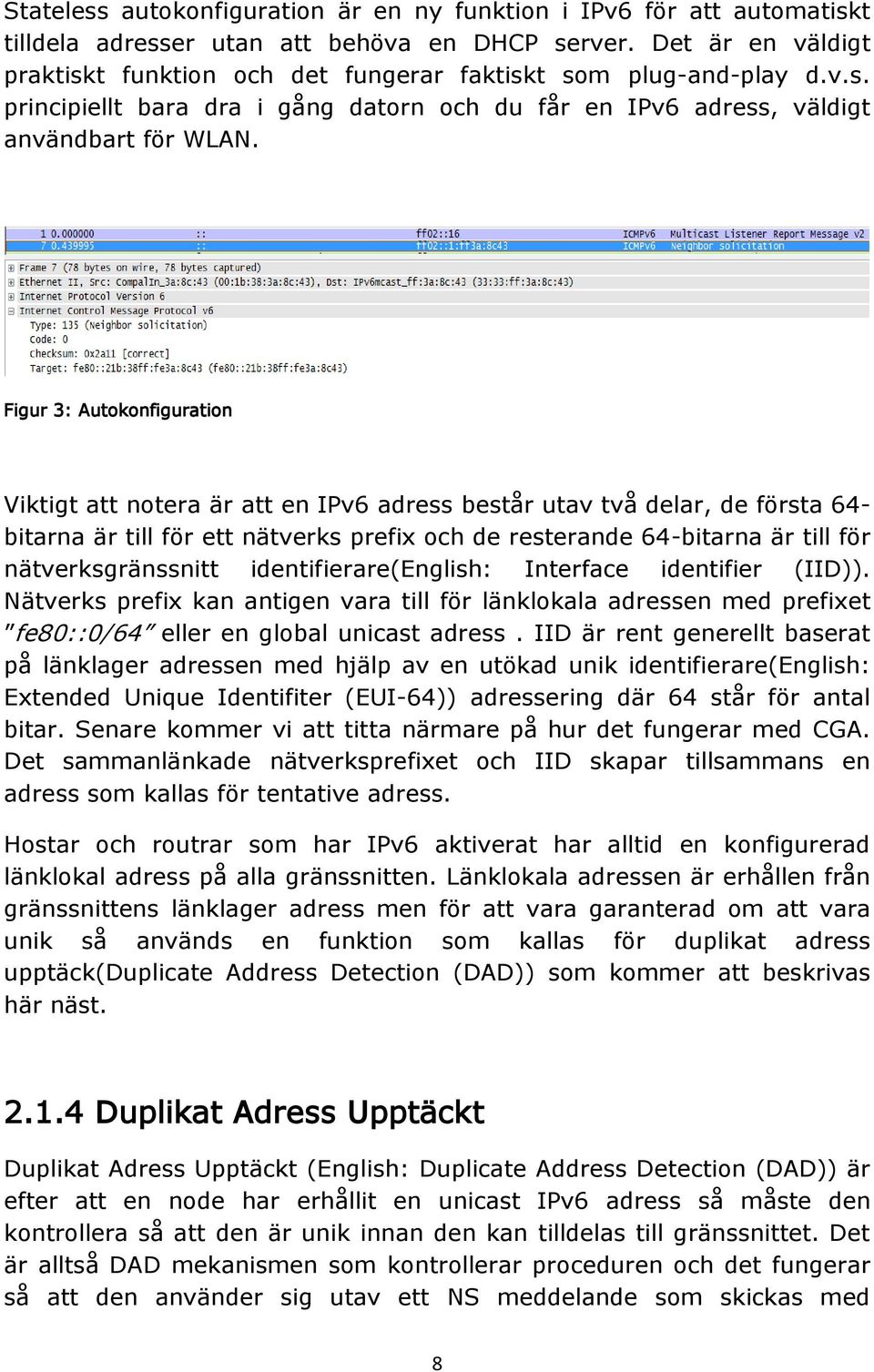 Figur 3: Autokonfiguration Viktigt att notera är att en IPv6 adress består utav två delar, de första 64- bitarna är till för ett nätverks prefix och de resterande 64-bitarna är till för