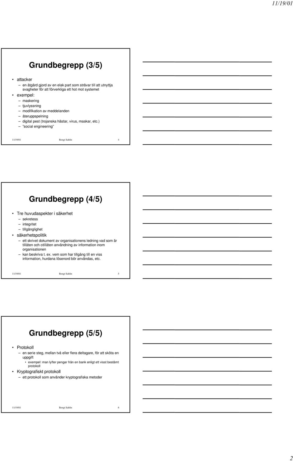) social engineering 11/19/01 Bengt Sahlin 4 Grundbegrepp (4/5) Tre huvudaspekter i säkerhet sekretess integritet tillgänglighet säkerhetspolitik ett skrivet dokument av organisationens ledning vad