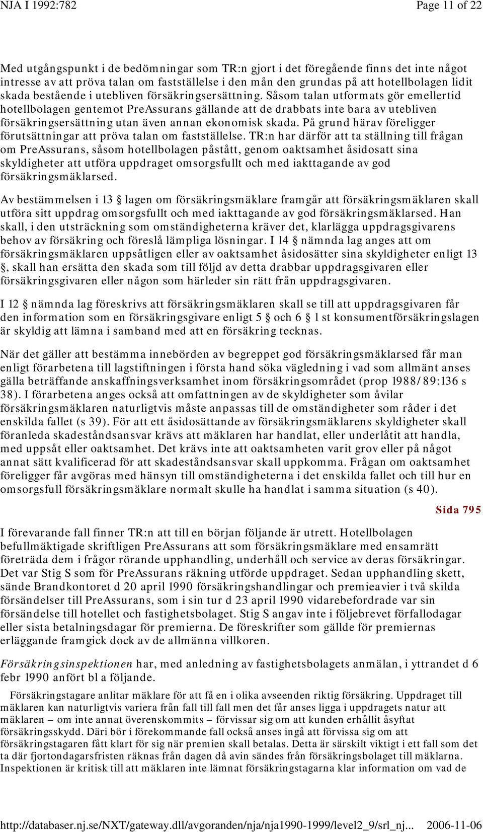 Såsom talan utformats gör emellertid hotellbolagen gentemot PreAssurans gällande att de drabbats inte bara av utebliven försäkringsersättning utan även annan ekonomisk skada.