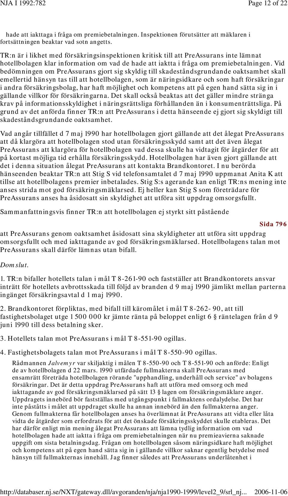 Vid bedömningen om PreAssurans gjort sig skyldig till skadeståndsgrundande oaktsamhet skall emellertid hänsyn tas till att hotellbolagen, som är näringsidkare och som haft försäkringar i andra