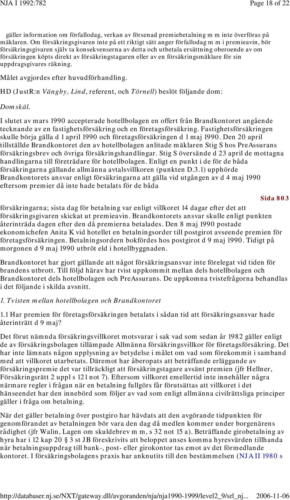 direkt av försäkringstagaren eller av en försäkringsmäklare för sin uppdragsgivares räkning. Målet avgjordes efter huvudförhandling.