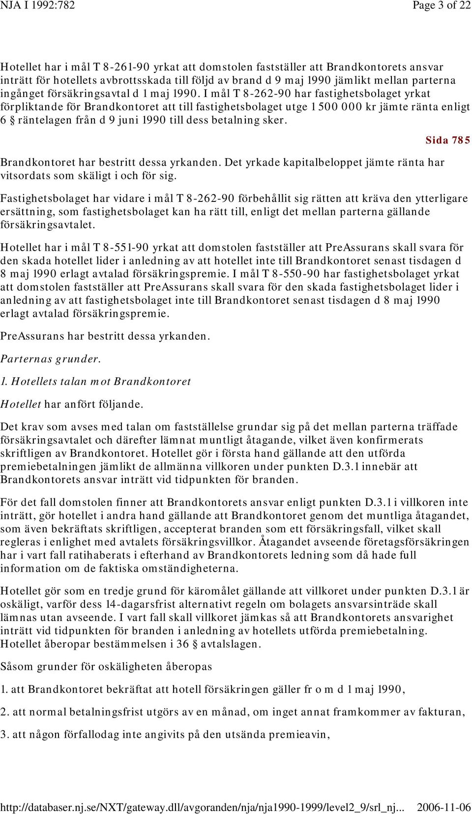 I mål T 8-262-90 har fastighetsbolaget yrkat förpliktande för Brandkontoret att till fastighetsbolaget utge 1 500 000 kr jämte ränta enligt 6 räntelagen från d 9 juni 1990 till dess betalning sker.