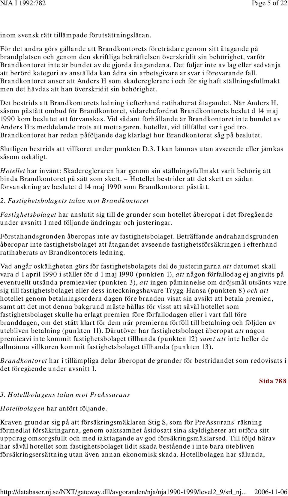 de gjorda åtagandena. Det följer inte av lag eller sedvänja att berörd kategori av anställda kan ådra sin arbetsgivare ansvar i förevarande fall.