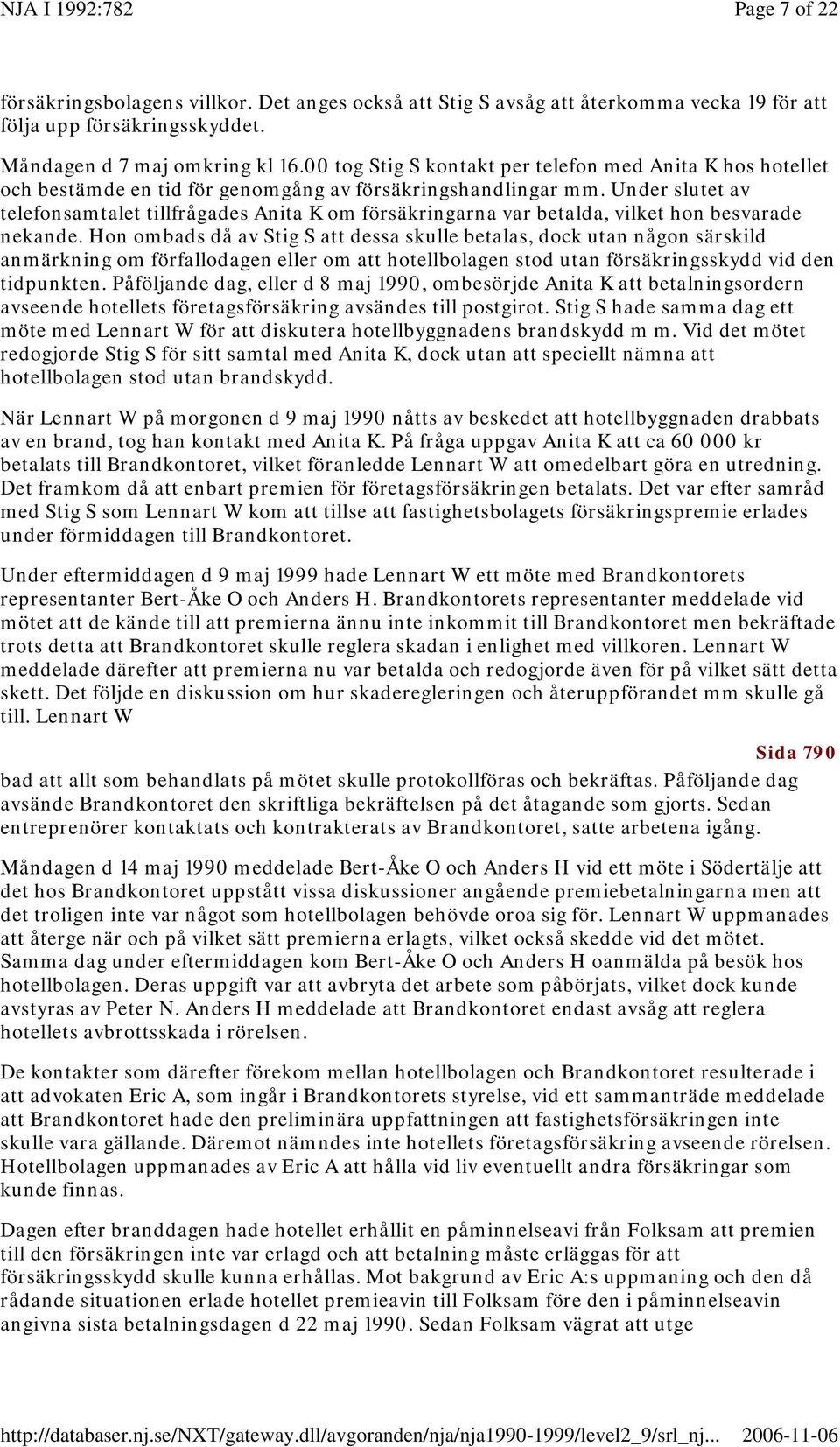 Under slutet av telefonsamtalet tillfrågades Anita K om försäkringarna var betalda, vilket hon besvarade nekande.
