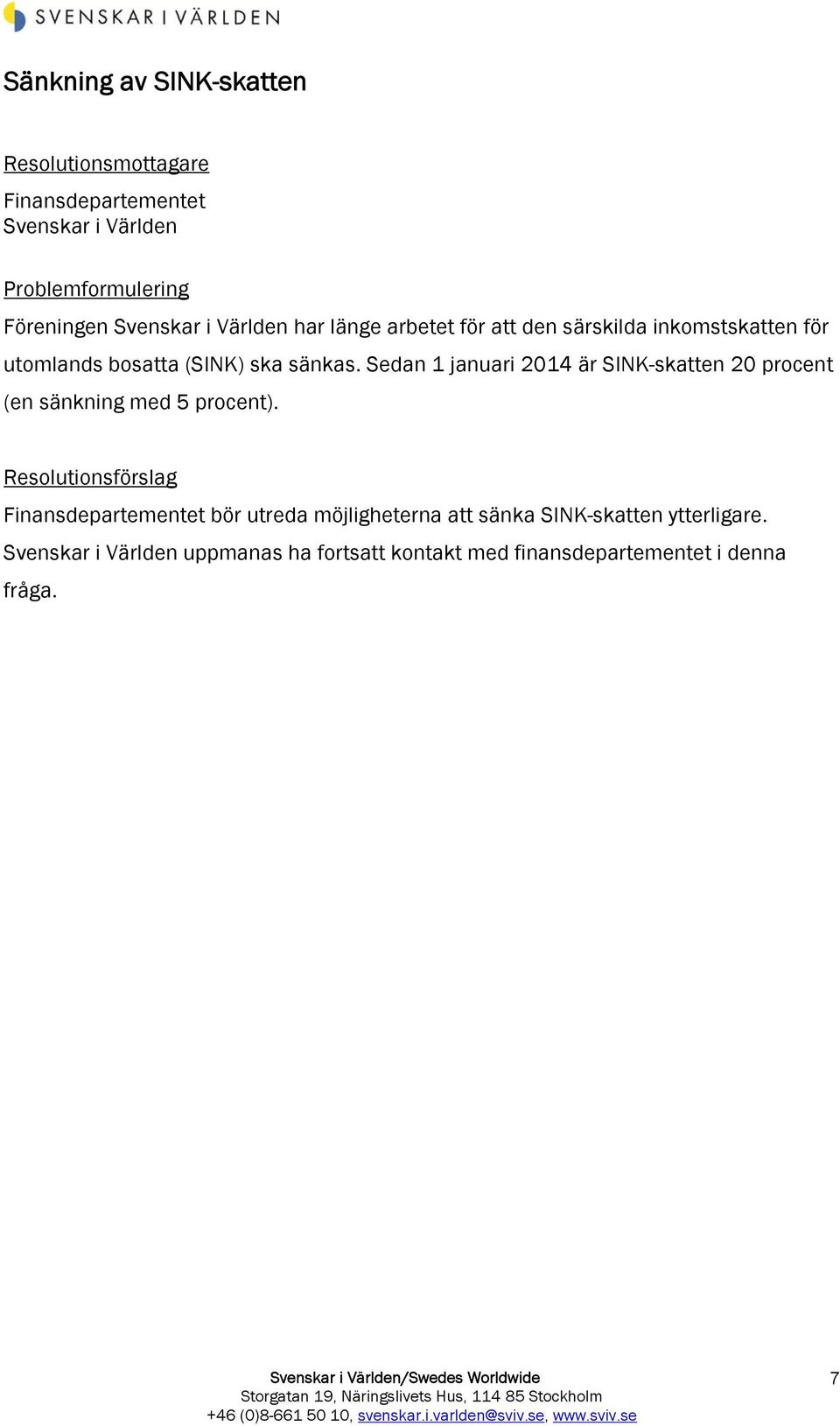 Sedan 1 januari 2014 är SINK-skatten 20 procent (en sänkning med 5 procent).