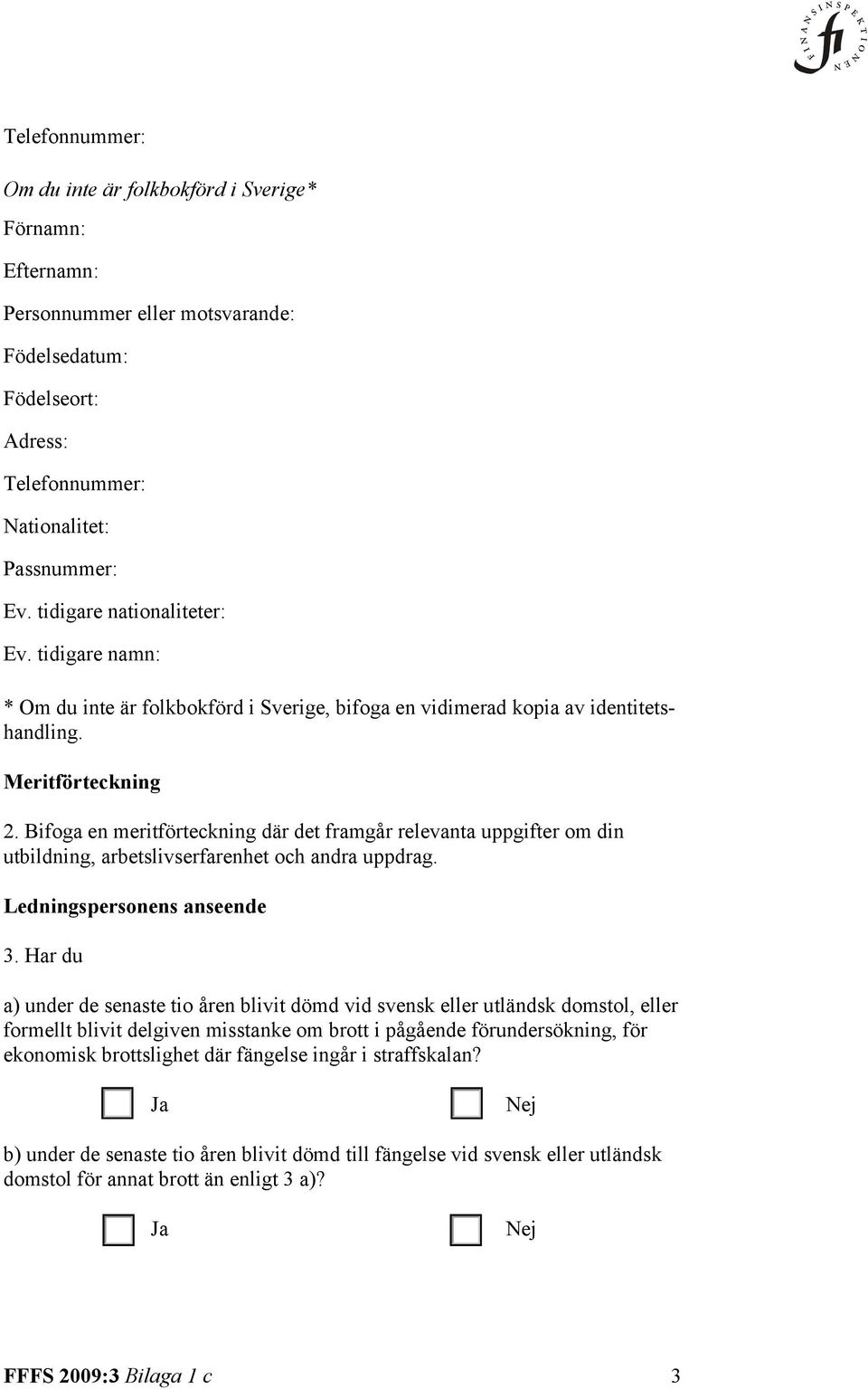 Bifoga en meritförteckning där det framgår relevanta uppgifter om din utbildning, arbetslivserfarenhet och andra uppdrag. Ledningspersonens anseende 3.