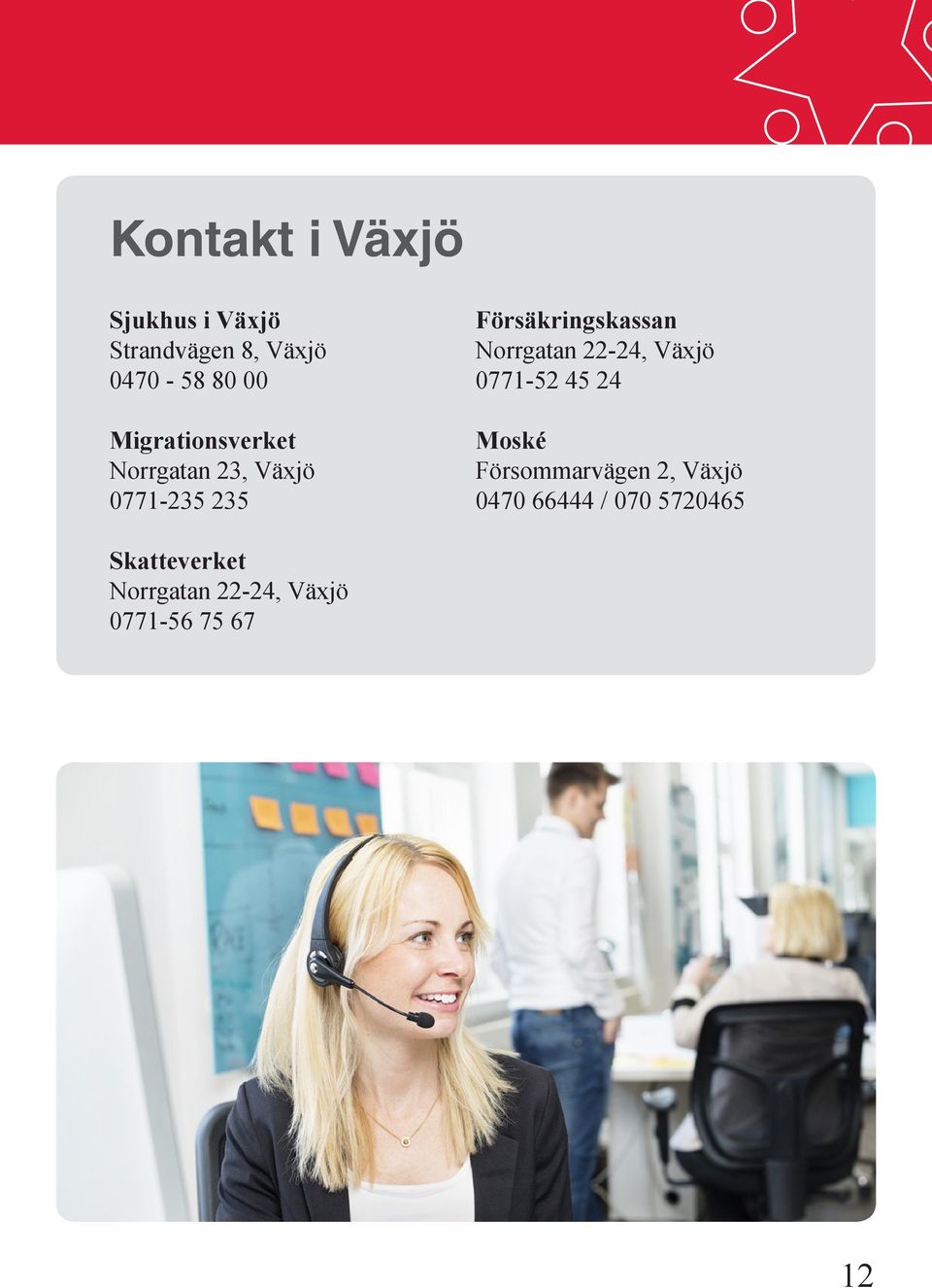 Norrgatan 22-24, Växjö 0771-52 45 24 Moské Försommarvägen 2, Växjö