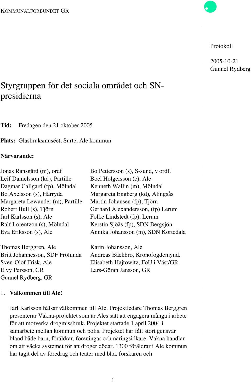 Eva Eriksson (s), Ale Thomas Berggren, Ale Britt Johannesson, SDF Frölunda Sven-Olof Frisk, Ale Elvy Persson, GR Gunnel Rydberg, GR Bo Pettersson (s), S-sund, v ordf.