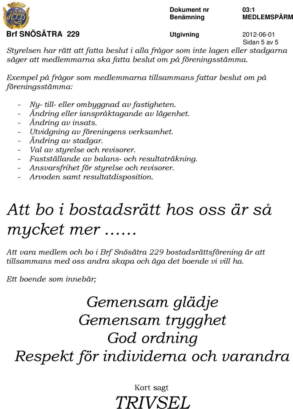 - Utvidgning av föreningens verksamhet. - Ändring av stadgar. - Val av styrelse och revisorer. - Fastställande av balans- och resultaträkning. - Ansvarsfrihet för styrelse och revisorer.