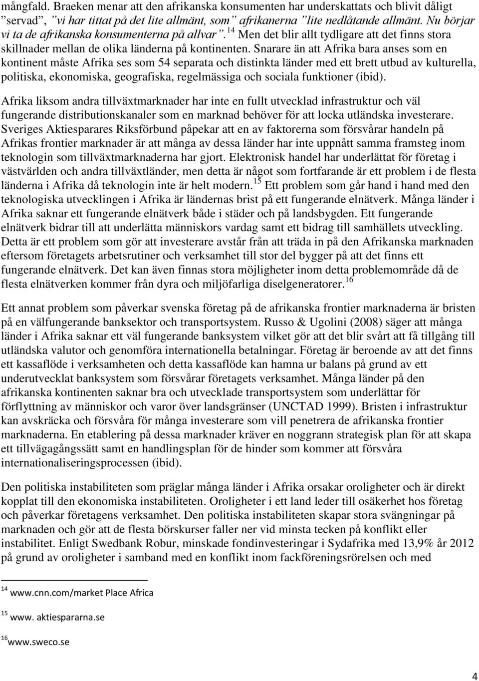 Snarare än att Afrika bara anses som en kontinent måste Afrika ses som 54 separata och distinkta länder med ett brett utbud av kulturella, politiska, ekonomiska, geografiska, regelmässiga och sociala
