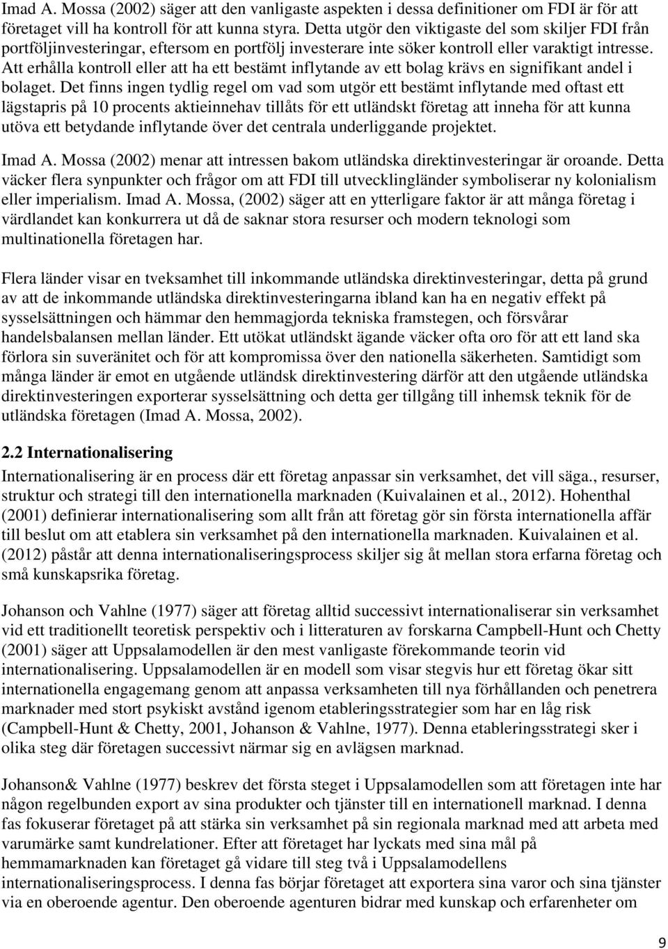 Att erhålla kontroll eller att ha ett bestämt inflytande av ett bolag krävs en signifikant andel i bolaget.
