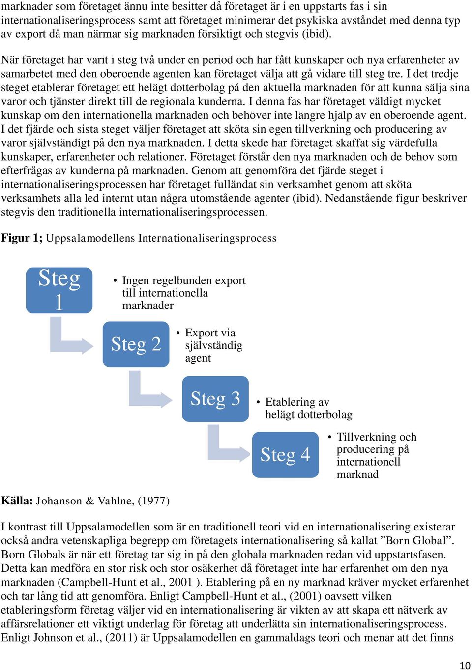 När företaget har varit i steg två under en period och har fått kunskaper och nya erfarenheter av samarbetet med den oberoende agenten kan företaget välja att gå vidare till steg tre.