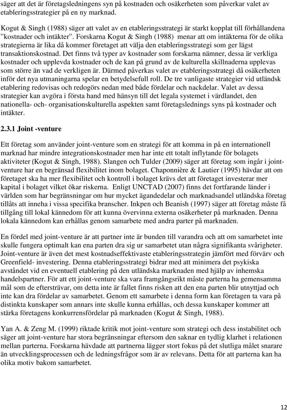 Forskarna Kogut & Singh (1988) menar att om intäkterna för de olika strategierna är lika då kommer företaget att välja den etableringsstrategi som ger lägst transaktionskostnad.