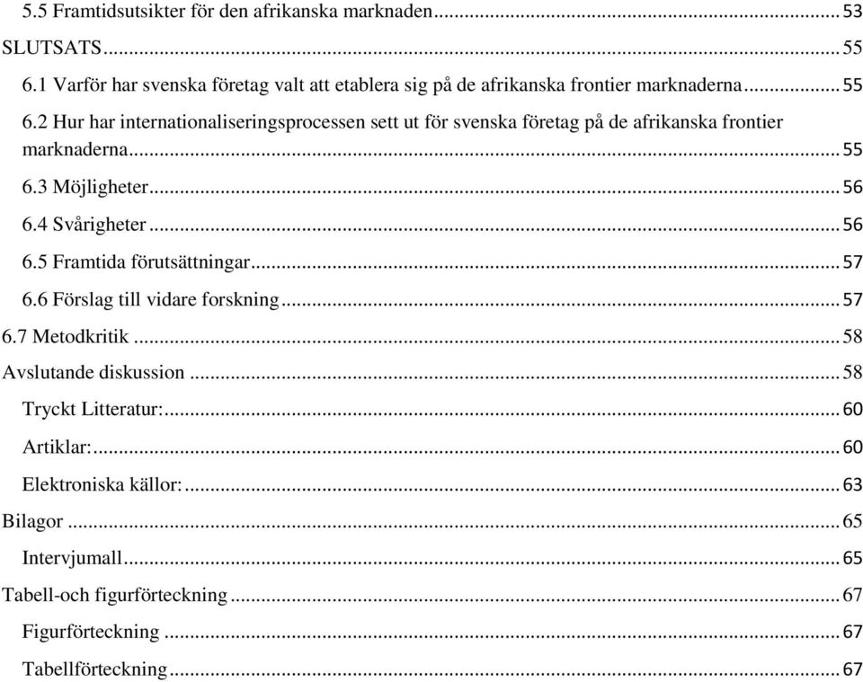 2 Hur har internationaliseringsprocessen sett ut för svenska företag på de afrikanska frontier marknaderna... 55 6.3 Möjligheter... 56 6.