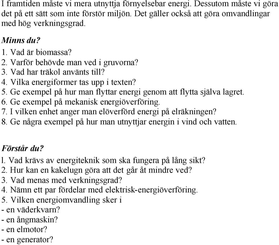 6. Ge exempel på mekanisk energiöverföring. 7. I vilken enhet anger man elöverförd energi på elräkningen? 8. Ge några exempel på hur man utnyttjar energin i vind och vatten. Förstår du? l.