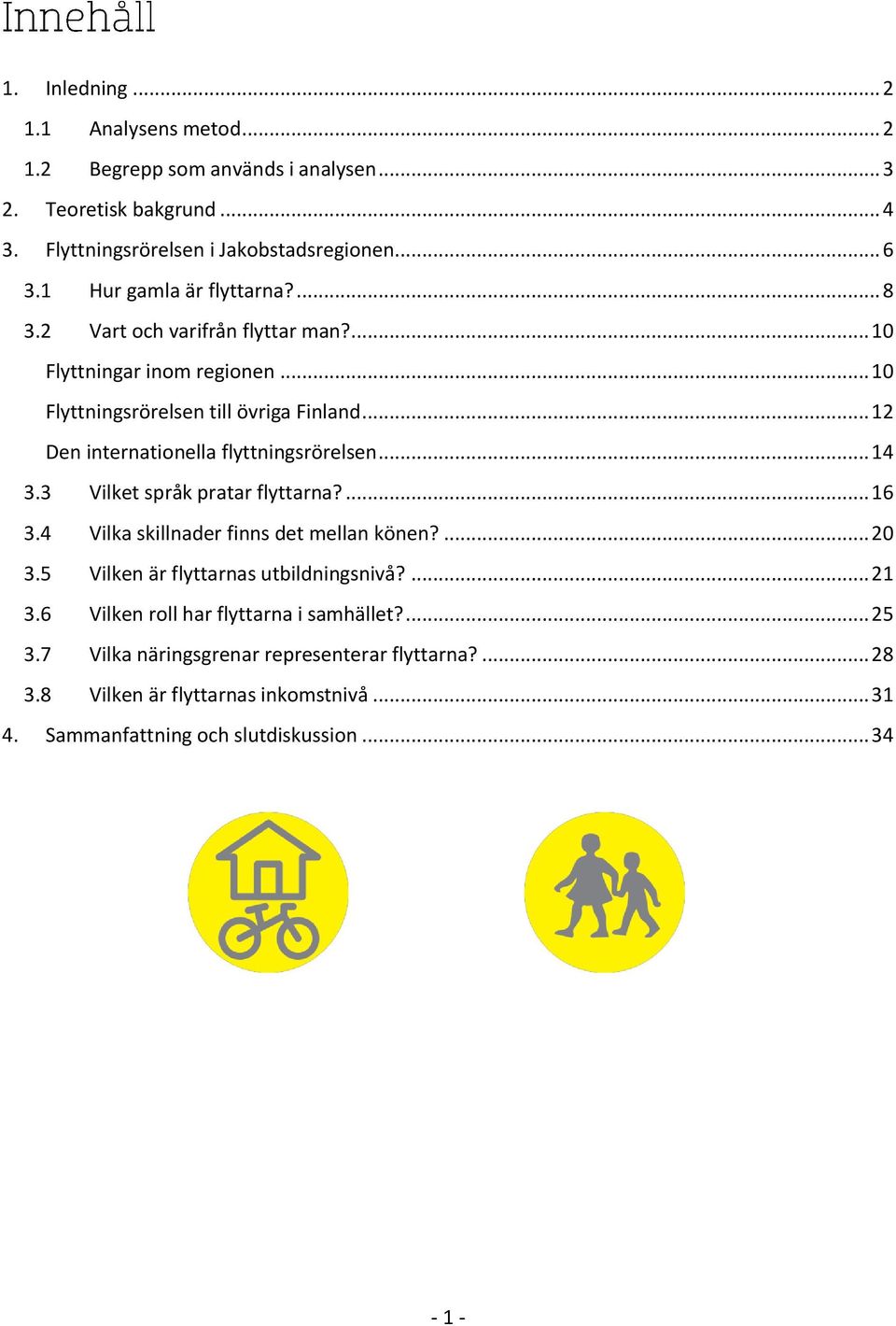.. 12 Den internationella flyttningsrörelsen... 14 3.3 Vilket språk pratar flyttarna?... 16 3.4 Vilka skillnader finns det mellan könen?... 20 3.