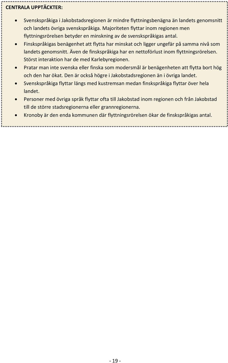 Finskspråkigas benägenhet att flytta har minskat och ligger ungefär på samma nivå som landets genomsnitt. Även de finskspråkiga har en nettoförlust inom flyttningsrörelsen.