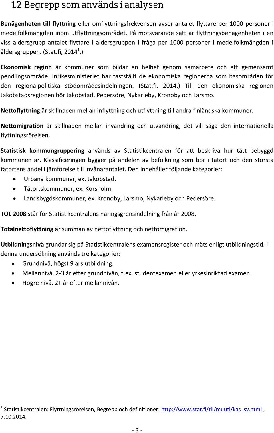 ) Ekonomisk region är kommuner som bildar en helhet genom samarbete och ett gemensamt pendlingsområde.