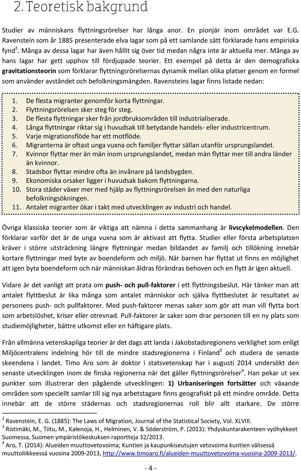 Ett exempel på detta är den demografiska gravitationsteorin som förklarar flyttningsrörelsernas dynamik mellan olika platser genom en formel som använder avståndet och befolkningsmängden.
