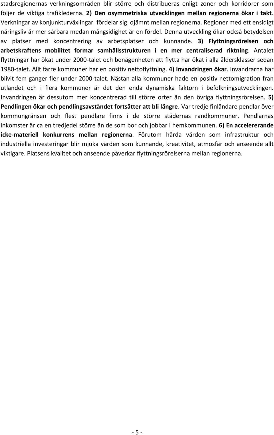 Denna utveckling ökar också betydelsen av platser med koncentrering av arbetsplatser och kunnande.